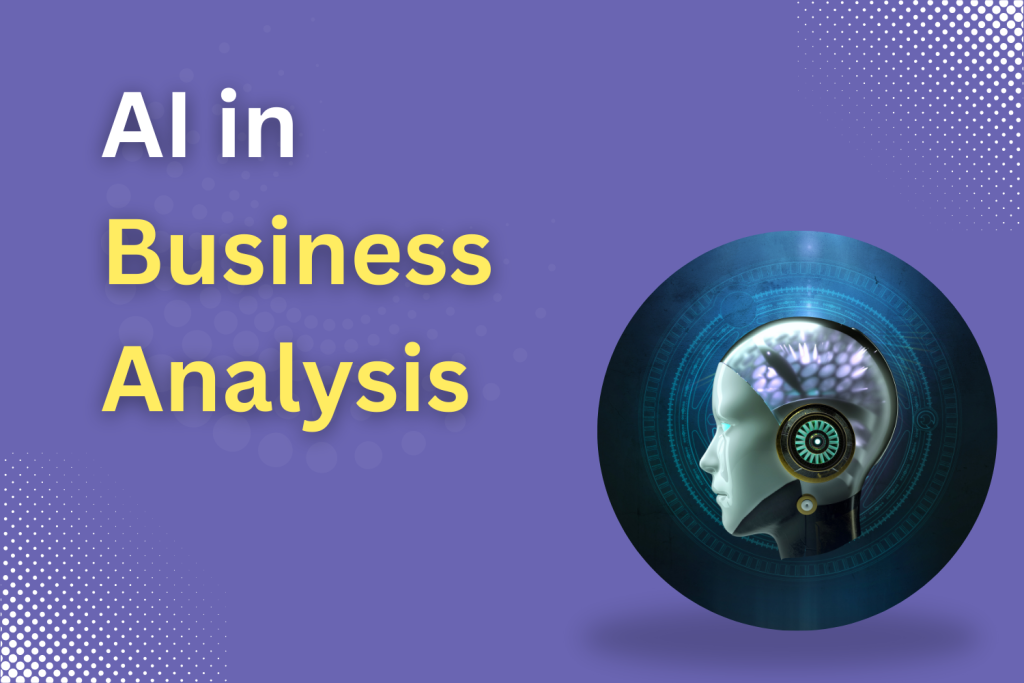 AI in Business Analysis:Â  What Business Analysts Should Know about AI
