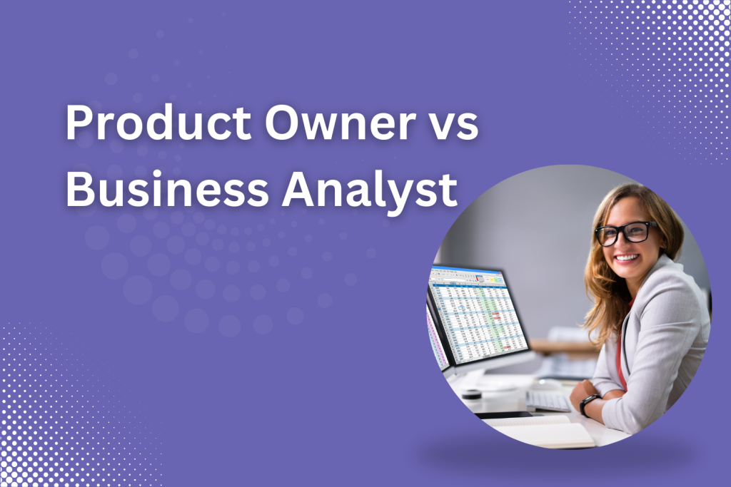 Product Owner vs Business Analyst: Roles, Responsibilities, and Skills